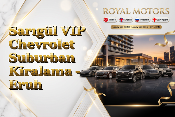 Sarıgül VIP Chevrolet Suburban Kiralama - Eruh