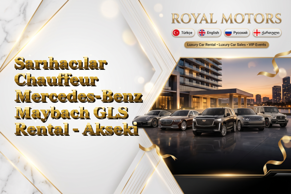 Sarıhacılar Chauffeur Mercedes-Benz Maybach GLS Rental - Akseki