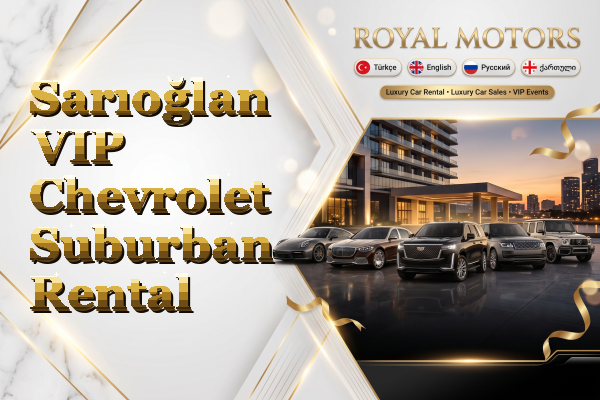 Sarıoğlan VIP Chevrolet Suburban Rental