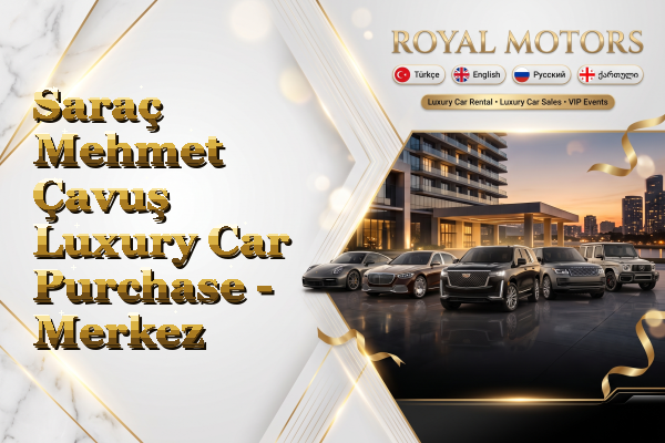 Saraç Mehmet Çavuş Luxury Car Purchase - Merkez