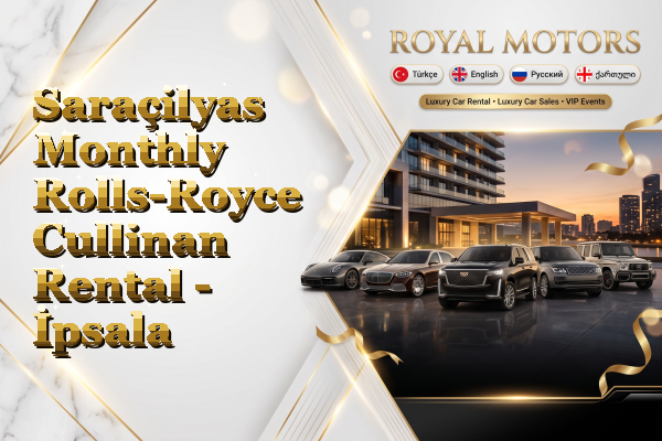 Saraçilyas Monthly Rolls-Royce Cullinan Rental - İpsala