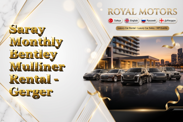 Saray Monthly Bentley Mulliner Rental - Gerger