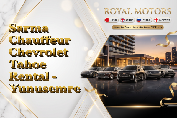 Sarma Chauffeur Chevrolet Tahoe Rental - Yunusemre