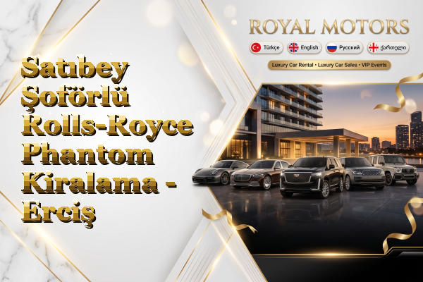 Satıbey Şoförlü Rolls-Royce Phantom Kiralama - Erciş