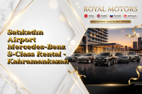 Satıkadın Airport Mercedes-Benz S-Class Rental - Kahramankazan