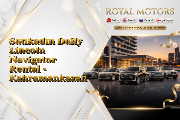 Satıkadın Daily Lincoln Navigator Rental - Kahramankazan