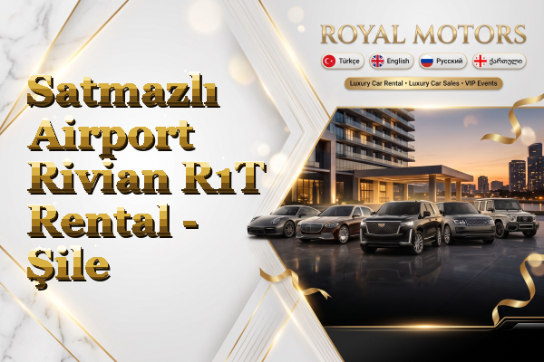 Satmazlı Airport Rivian R1T Rental - Şile
