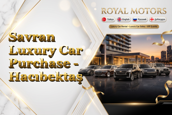 Savran Luxury Car Purchase - Hacıbektaş
