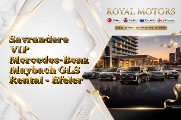 Savrandere VIP Mercedes-Benz Maybach GLS Rental - Efeler