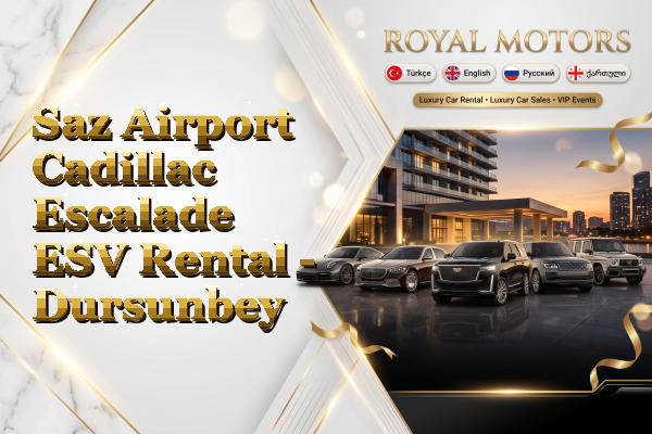 Saz Airport Cadillac Escalade ESV Rental - Dursunbey