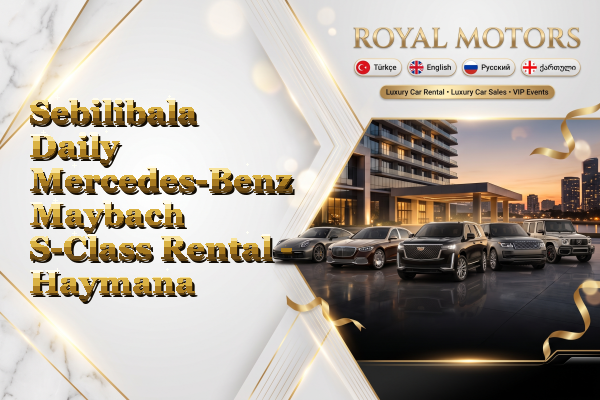 Sebilibala Daily Mercedes-Benz Maybach S-Class Rental - Haymana