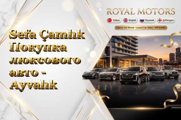 Sefa Çamlık Покупка люксового авто - Ayvalık