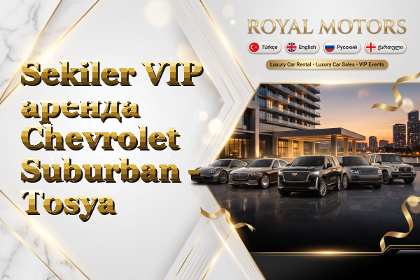Sekiler VIP аренда Chevrolet Suburban - Tosya