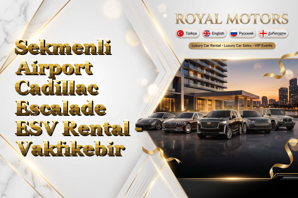 Sekmenli Airport Cadillac Escalade ESV Rental - Vakfıkebir