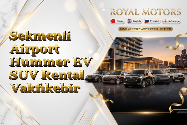 Sekmenli Airport Hummer EV SUV Rental - Vakfıkebir
