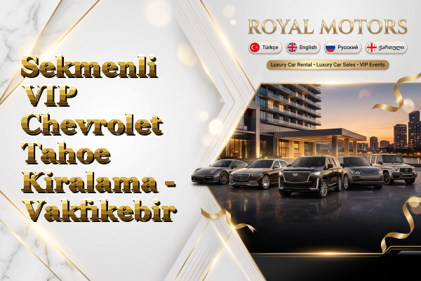 Sekmenli VIP Chevrolet Tahoe Kiralama - Vakfıkebir