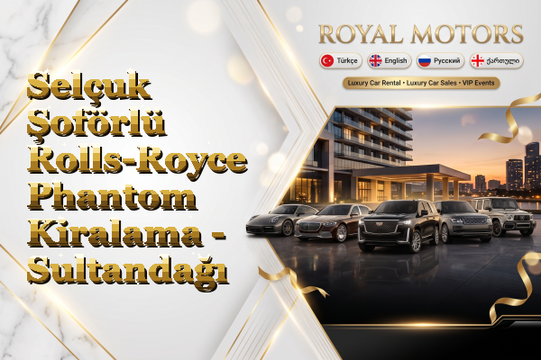 Selçuk Şoförlü Rolls-Royce Phantom Kiralama - Sultandağı