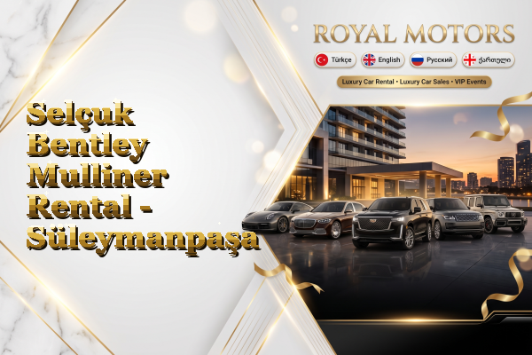 Selçuk Bentley Mulliner Rental - Süleymanpaşa