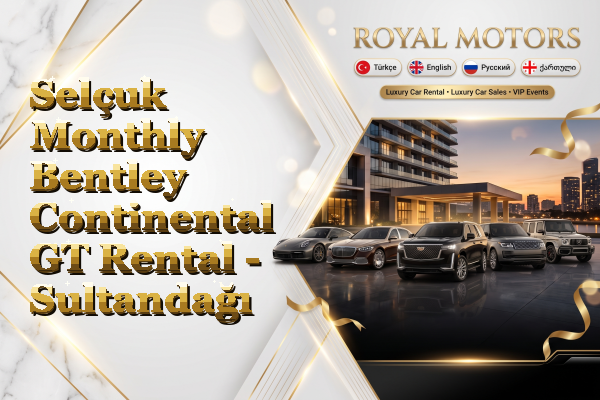 Selçuk Monthly Bentley Continental GT Rental - Sultandağı