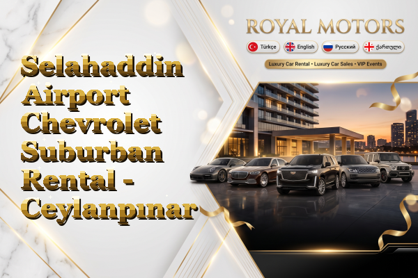Selahaddin Airport Chevrolet Suburban Rental - Ceylanpınar