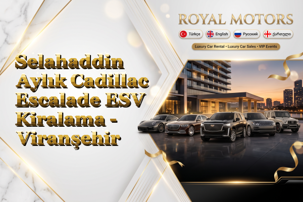 Selahaddin Aylık Cadillac Escalade ESV Kiralama - Viranşehir