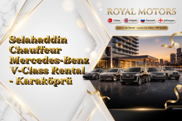 Selahaddin Chauffeur Mercedes-Benz V-Class Rental - Karaköprü
