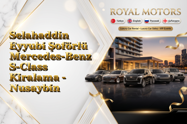 Selahaddin Eyyubi Şoförlü Mercedes-Benz S-Class Kiralama - Nusaybin