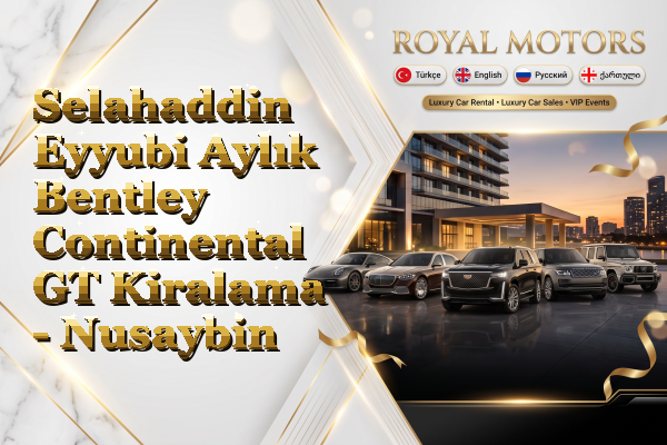 Selahaddin Eyyubi Aylık Bentley Continental GT Kiralama - Nusaybin