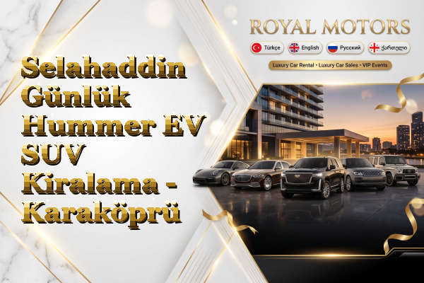 Selahaddin Günlük Hummer EV SUV Kiralama - Karaköprü