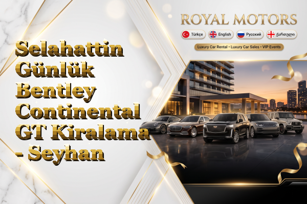 Selahattin Günlük Bentley Continental GT Kiralama - Seyhan