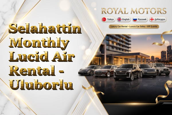 Selahattin Monthly Lucid Air Rental - Uluborlu