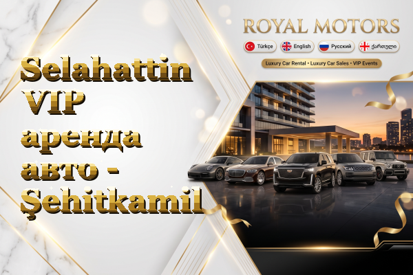 Selahattin VIP аренда авто - Şehitkamil