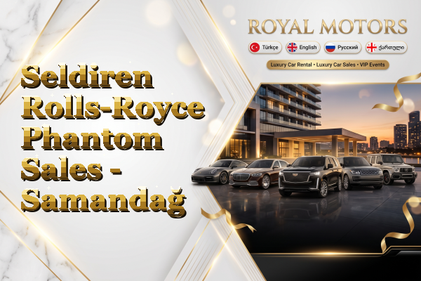 Seldiren Rolls-Royce Phantom Sales - Samandağ