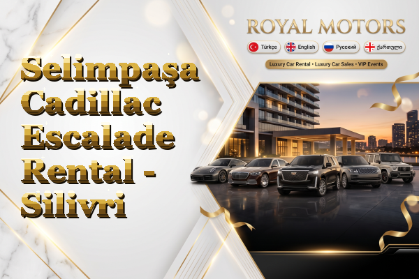 Selimpaşa Cadillac Escalade Rental - Silivri