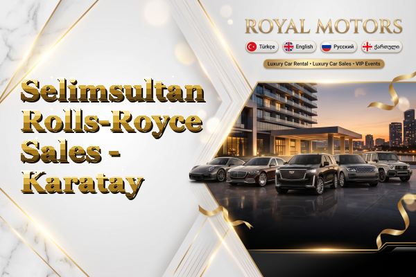 Selimsultan Rolls-Royce Sales - Karatay
