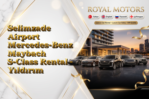 Selimzade Airport Mercedes-Benz Maybach S-Class Rental - Yıldırım