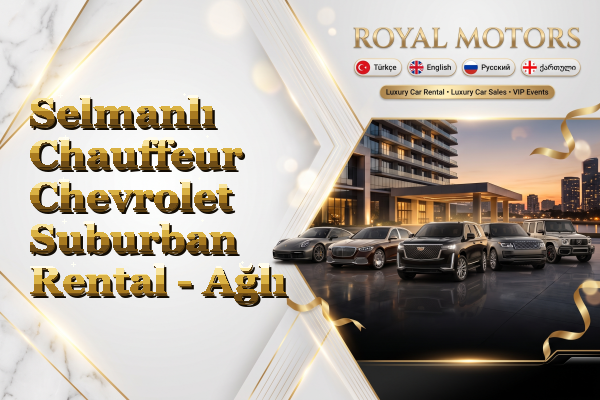 Selmanlı Chauffeur Chevrolet Suburban Rental - Ağlı