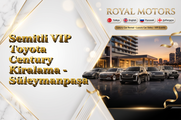 Semitli VIP Toyota Century Kiralama - Süleymanpaşa