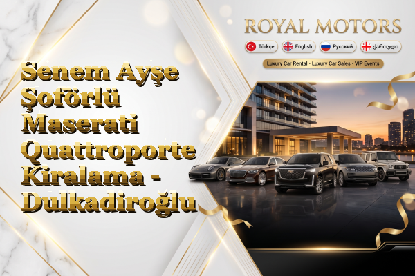 Senem Ayşe Şoförlü Maserati Quattroporte Kiralama - Dulkadiroğlu