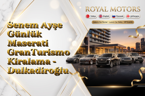 Senem Ayşe Günlük Maserati GranTurismo Kiralama - Dulkadiroğlu