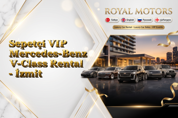 Sepetçi VIP Mercedes-Benz V-Class Rental - İzmit