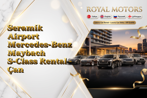 Seramik Airport Mercedes-Benz Maybach S-Class Rental - Çan