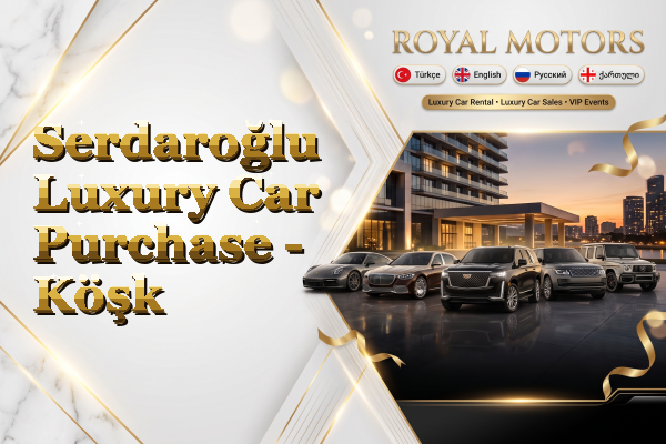 Serdaroğlu Luxury Car Purchase - Köşk