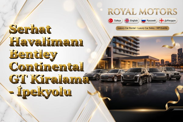 Serhat Havalimanı Bentley Continental GT Kiralama - İpekyolu
