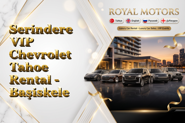 Serindere VIP Chevrolet Tahoe Rental - Başiskele