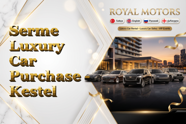 Serme Luxury Car Purchase - Kestel