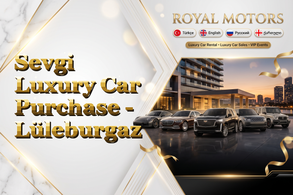 Sevgi Luxury Car Purchase - Lüleburgaz