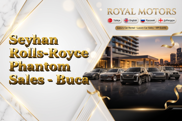 Seyhan Rolls-Royce Phantom Sales - Buca