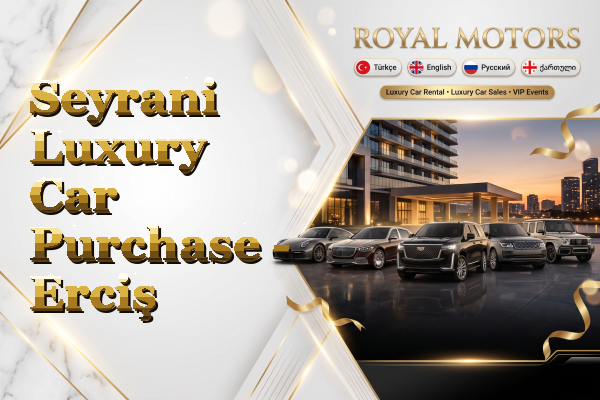 Seyrani Luxury Car Purchase - Erciş