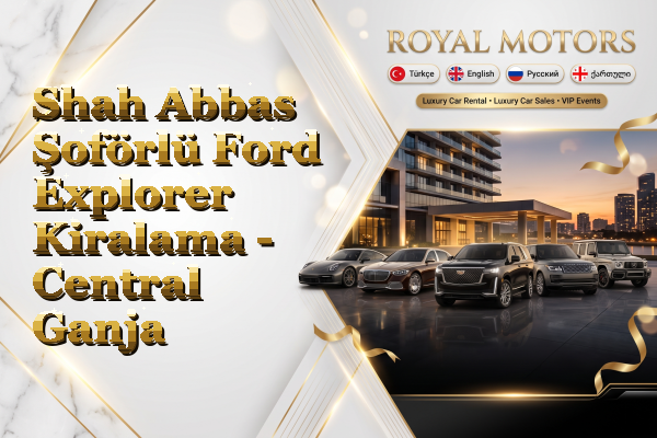 Shah Abbas Şoförlü Ford Explorer Kiralama - Central Ganja